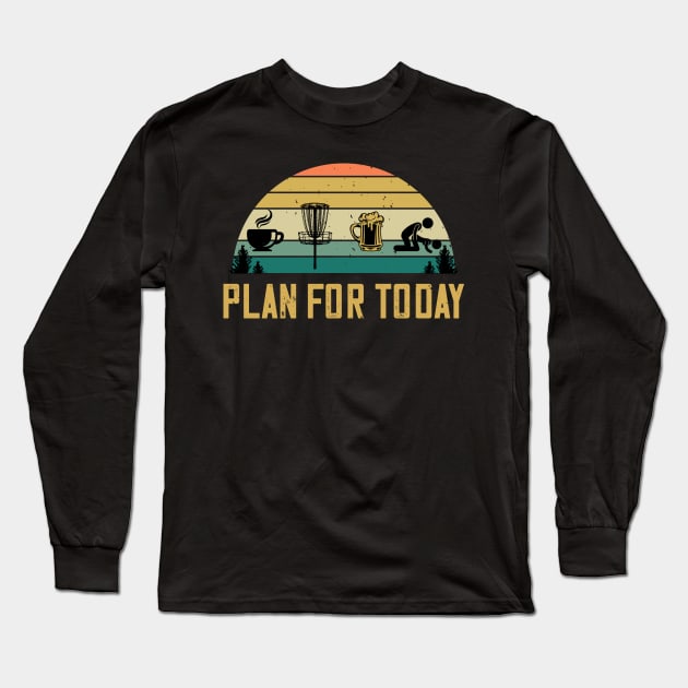 Plan For Today Coffee Disc Golf Beer Sex Frisbee Lovers Long Sleeve T-Shirt by despicav